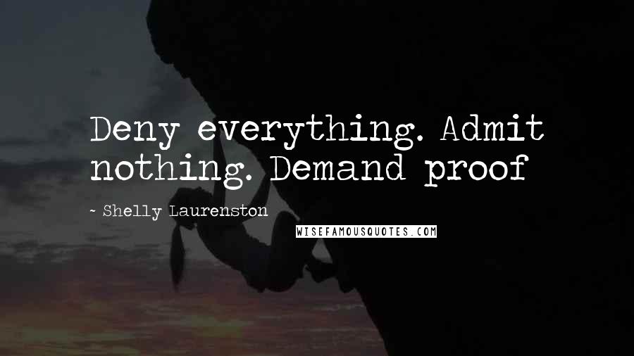 Shelly Laurenston Quotes: Deny everything. Admit nothing. Demand proof