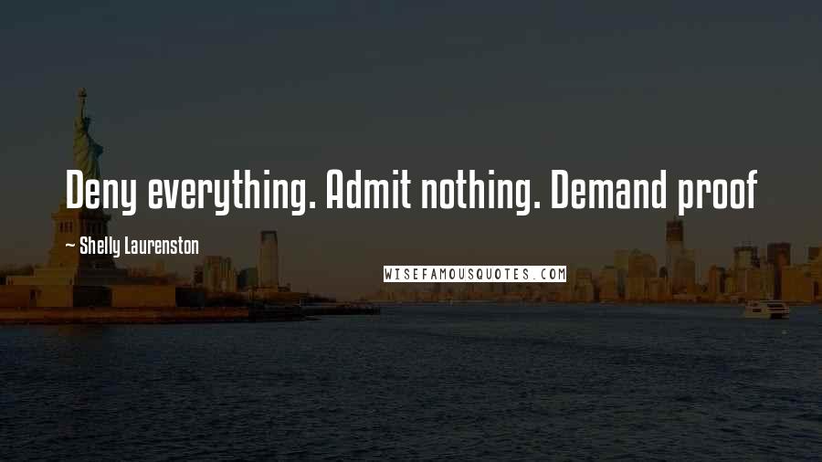 Shelly Laurenston Quotes: Deny everything. Admit nothing. Demand proof