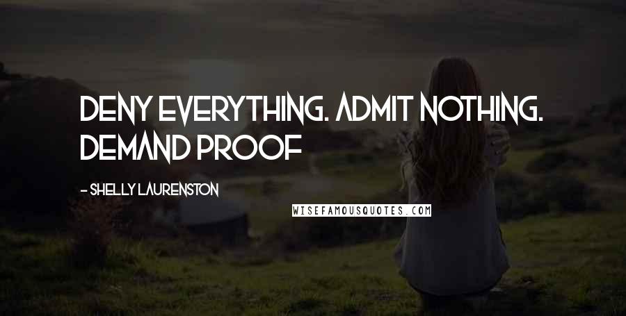 Shelly Laurenston Quotes: Deny everything. Admit nothing. Demand proof