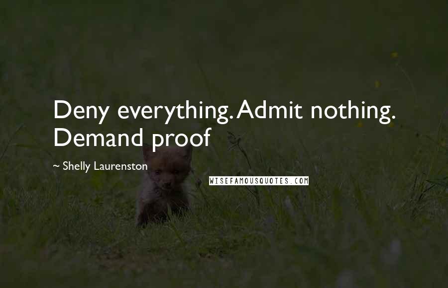 Shelly Laurenston Quotes: Deny everything. Admit nothing. Demand proof