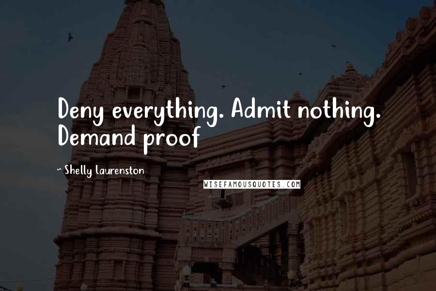 Shelly Laurenston Quotes: Deny everything. Admit nothing. Demand proof