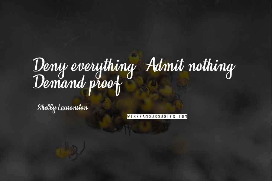 Shelly Laurenston Quotes: Deny everything. Admit nothing. Demand proof