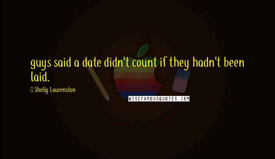 Shelly Laurenston Quotes: guys said a date didn't count if they hadn't been laid.