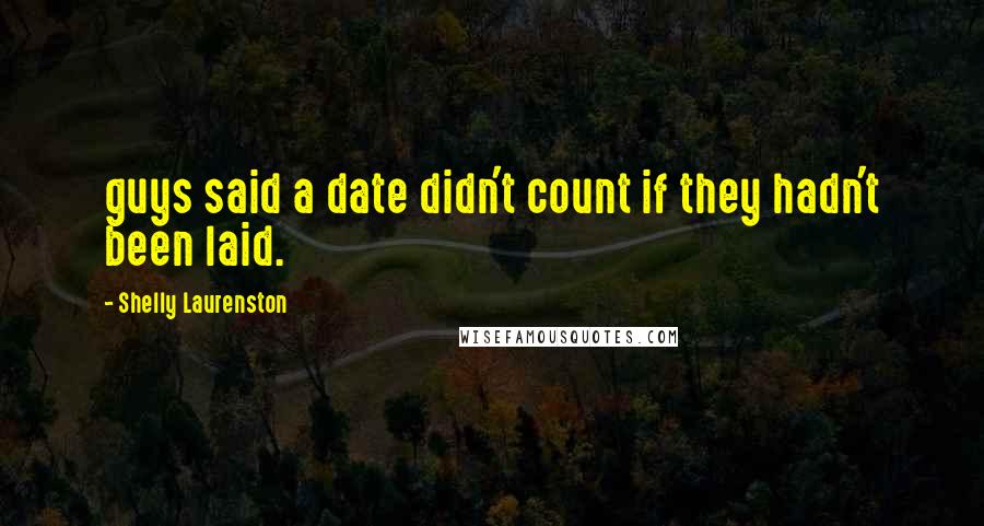 Shelly Laurenston Quotes: guys said a date didn't count if they hadn't been laid.