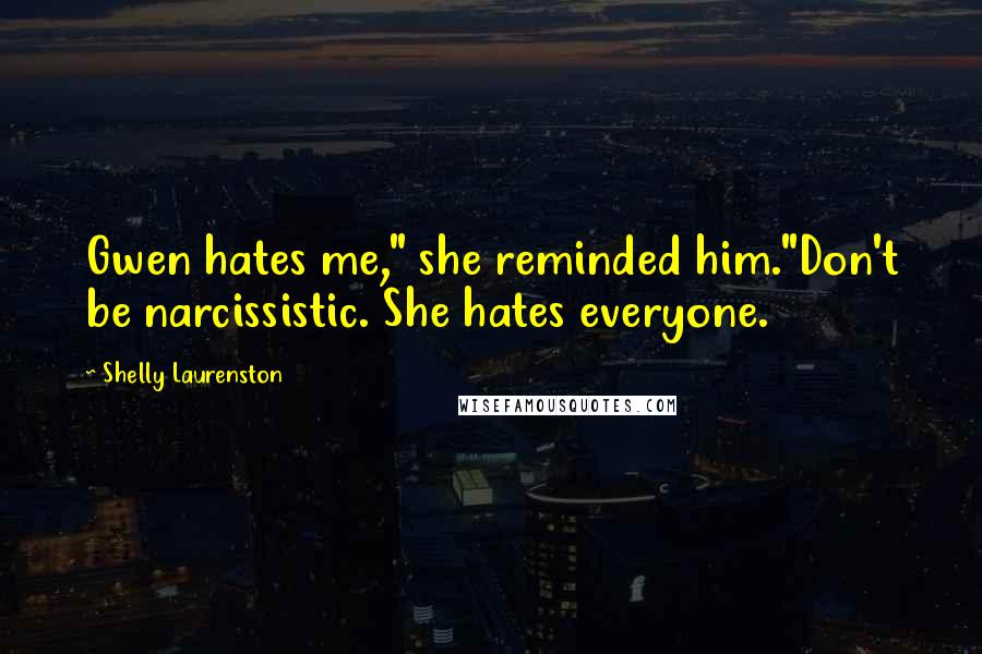 Shelly Laurenston Quotes: Gwen hates me," she reminded him."Don't be narcissistic. She hates everyone.