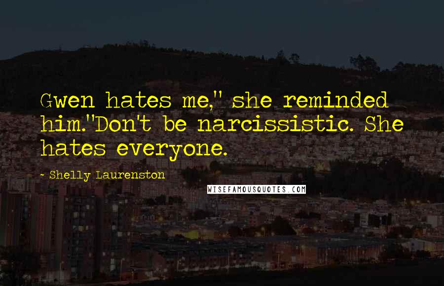 Shelly Laurenston Quotes: Gwen hates me," she reminded him."Don't be narcissistic. She hates everyone.