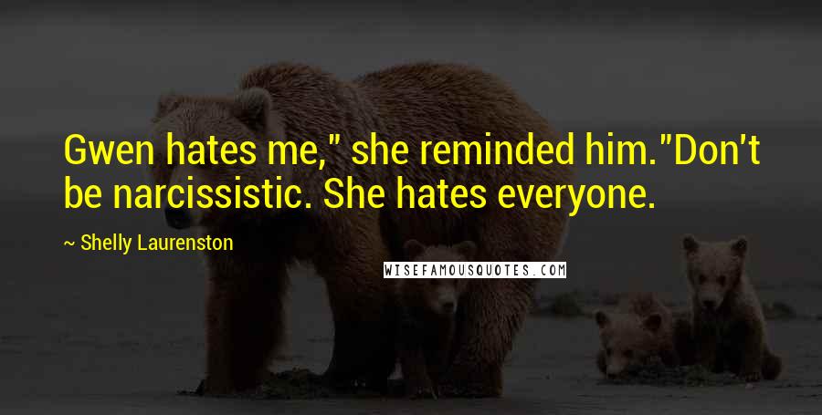 Shelly Laurenston Quotes: Gwen hates me," she reminded him."Don't be narcissistic. She hates everyone.