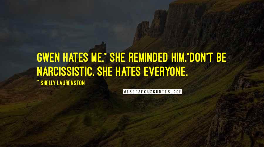 Shelly Laurenston Quotes: Gwen hates me," she reminded him."Don't be narcissistic. She hates everyone.