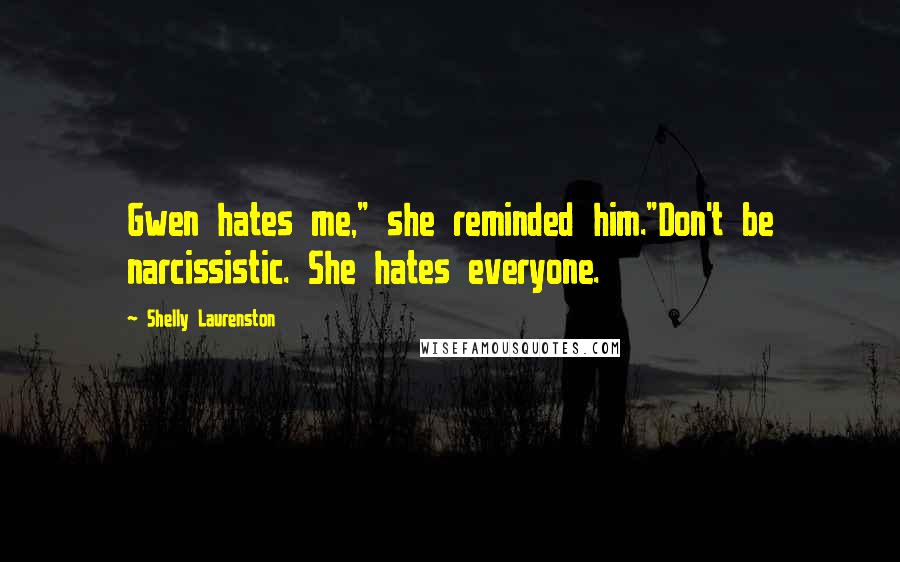 Shelly Laurenston Quotes: Gwen hates me," she reminded him."Don't be narcissistic. She hates everyone.