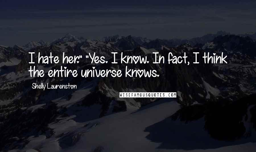 Shelly Laurenston Quotes: I hate her." "Yes. I know. In fact, I think the entire universe knows.