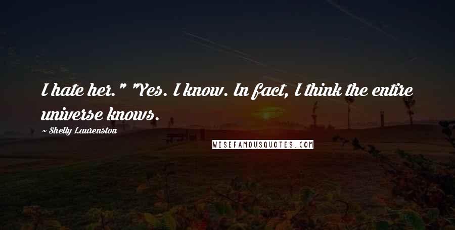 Shelly Laurenston Quotes: I hate her." "Yes. I know. In fact, I think the entire universe knows.