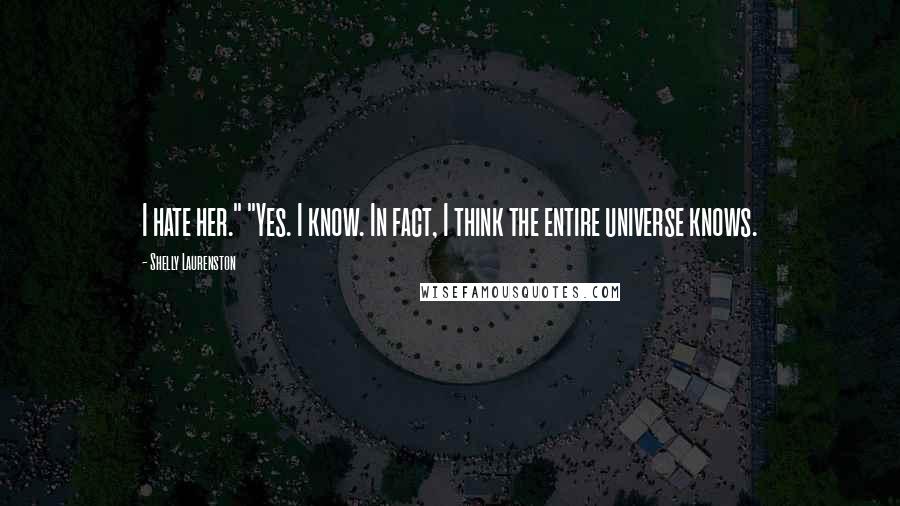 Shelly Laurenston Quotes: I hate her." "Yes. I know. In fact, I think the entire universe knows.