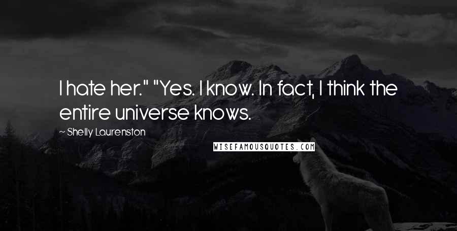 Shelly Laurenston Quotes: I hate her." "Yes. I know. In fact, I think the entire universe knows.