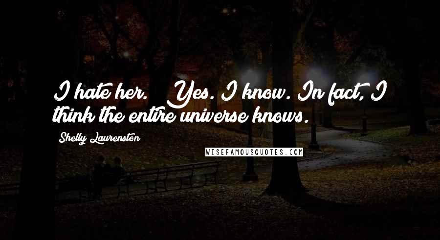 Shelly Laurenston Quotes: I hate her." "Yes. I know. In fact, I think the entire universe knows.