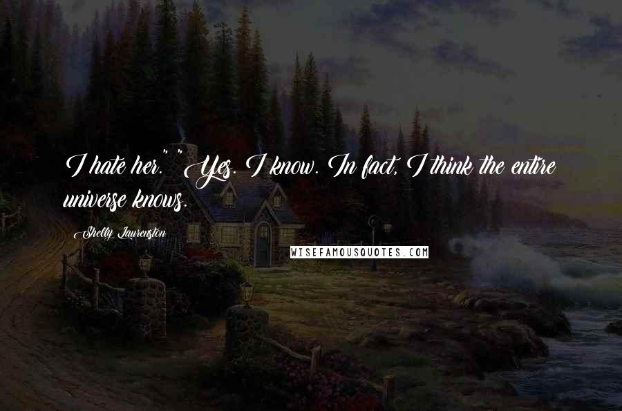 Shelly Laurenston Quotes: I hate her." "Yes. I know. In fact, I think the entire universe knows.