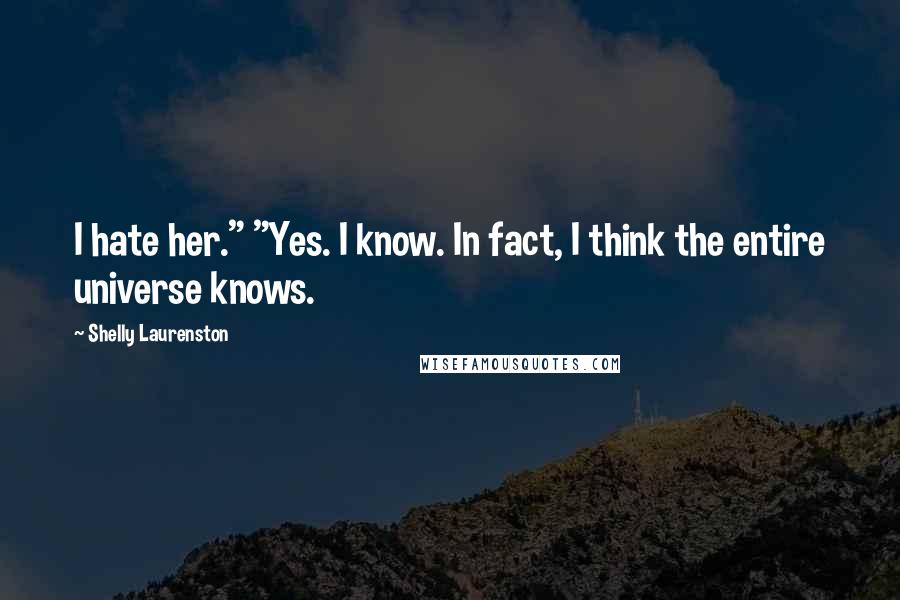 Shelly Laurenston Quotes: I hate her." "Yes. I know. In fact, I think the entire universe knows.