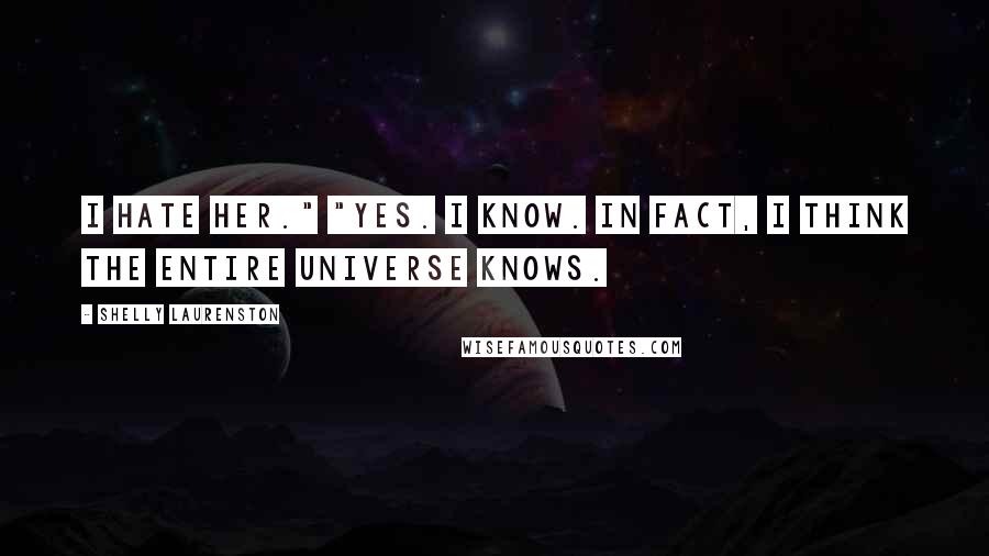 Shelly Laurenston Quotes: I hate her." "Yes. I know. In fact, I think the entire universe knows.