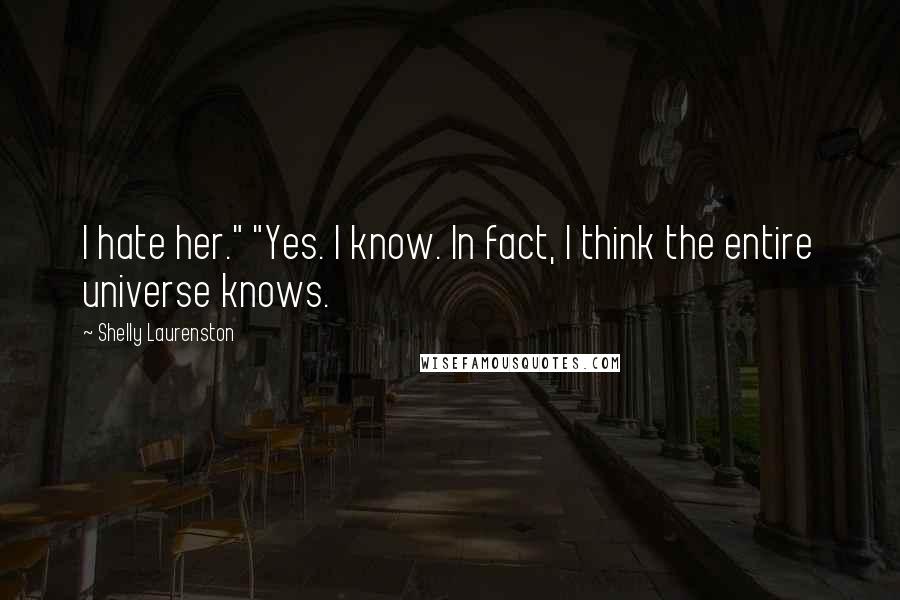 Shelly Laurenston Quotes: I hate her." "Yes. I know. In fact, I think the entire universe knows.