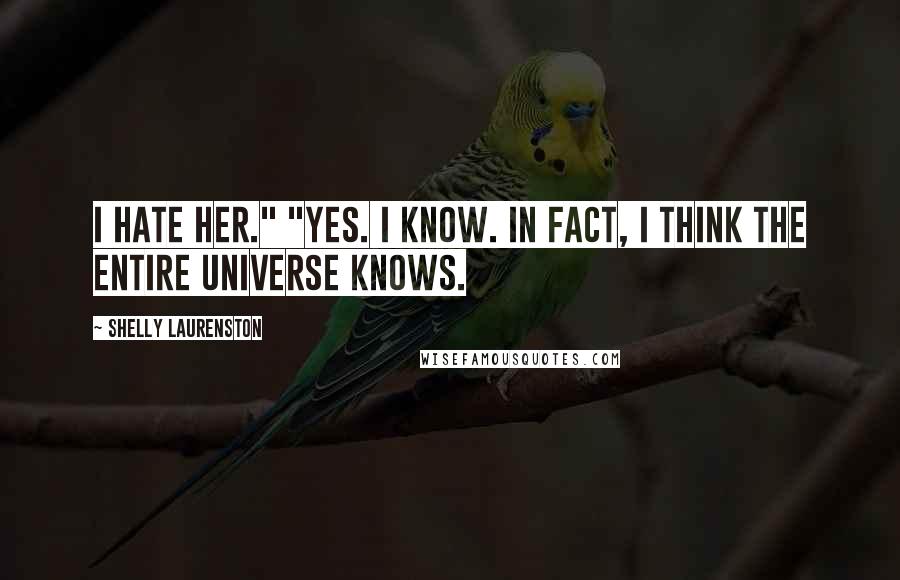 Shelly Laurenston Quotes: I hate her." "Yes. I know. In fact, I think the entire universe knows.