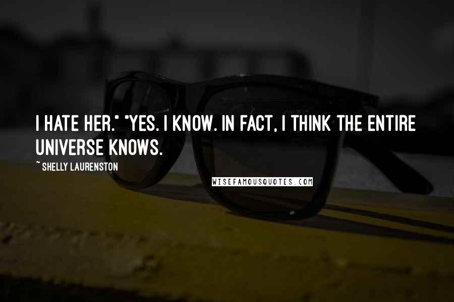 Shelly Laurenston Quotes: I hate her." "Yes. I know. In fact, I think the entire universe knows.