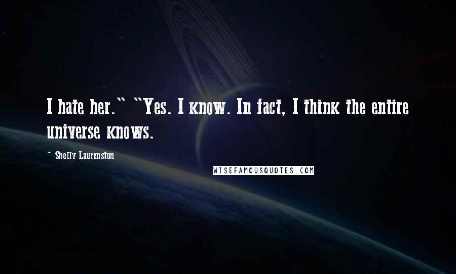 Shelly Laurenston Quotes: I hate her." "Yes. I know. In fact, I think the entire universe knows.