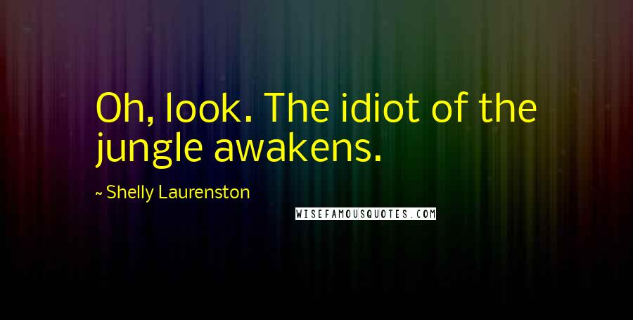 Shelly Laurenston Quotes: Oh, look. The idiot of the jungle awakens.