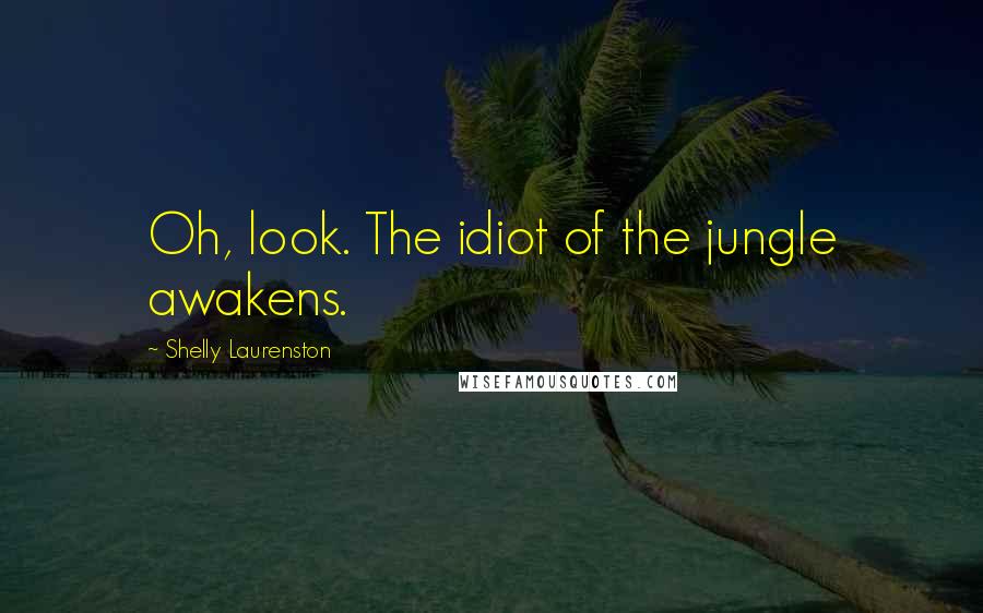 Shelly Laurenston Quotes: Oh, look. The idiot of the jungle awakens.