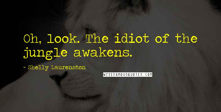 Shelly Laurenston Quotes: Oh, look. The idiot of the jungle awakens.