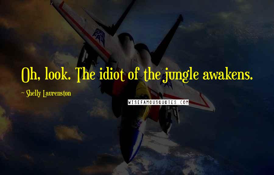 Shelly Laurenston Quotes: Oh, look. The idiot of the jungle awakens.