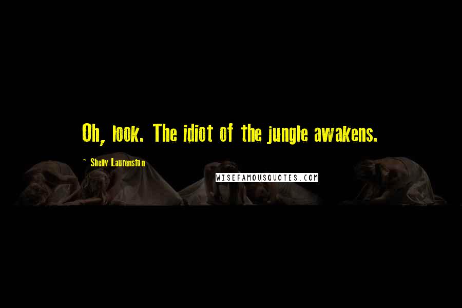 Shelly Laurenston Quotes: Oh, look. The idiot of the jungle awakens.