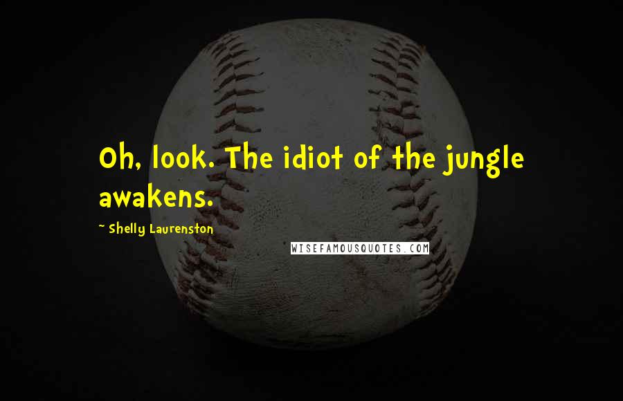 Shelly Laurenston Quotes: Oh, look. The idiot of the jungle awakens.
