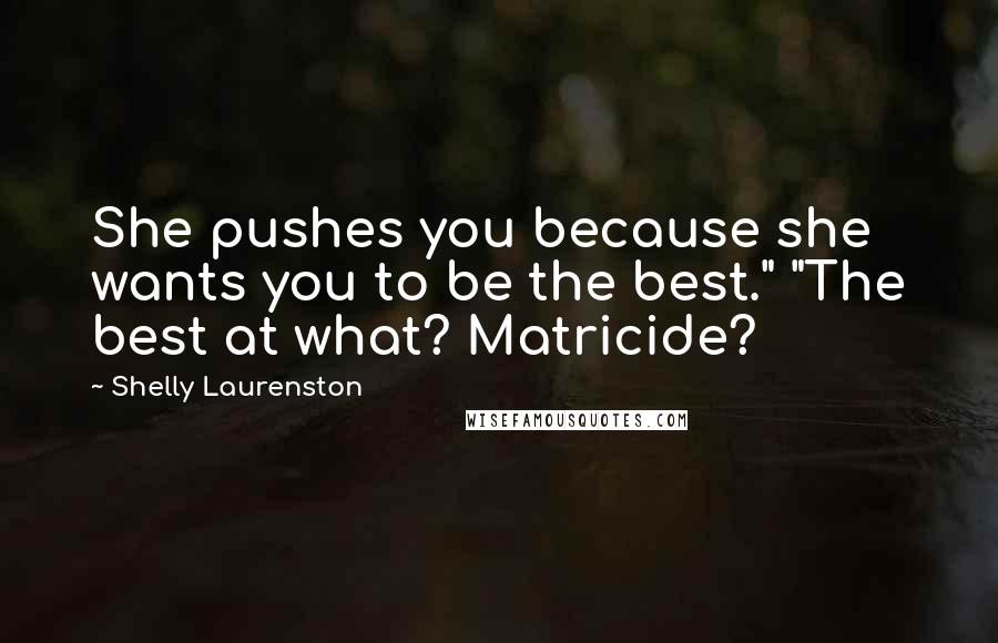 Shelly Laurenston Quotes: She pushes you because she wants you to be the best." "The best at what? Matricide?