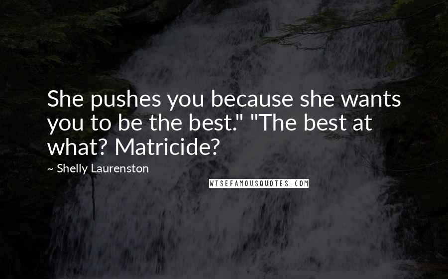 Shelly Laurenston Quotes: She pushes you because she wants you to be the best." "The best at what? Matricide?