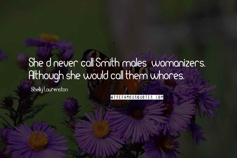 Shelly Laurenston Quotes: She'd never call Smith males "womanizers." Although she would call them whores.