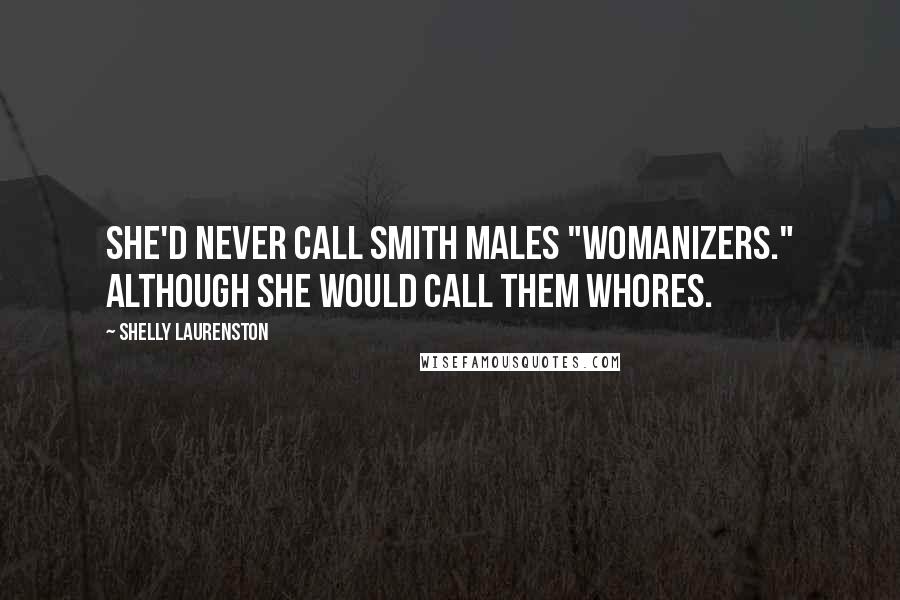 Shelly Laurenston Quotes: She'd never call Smith males "womanizers." Although she would call them whores.