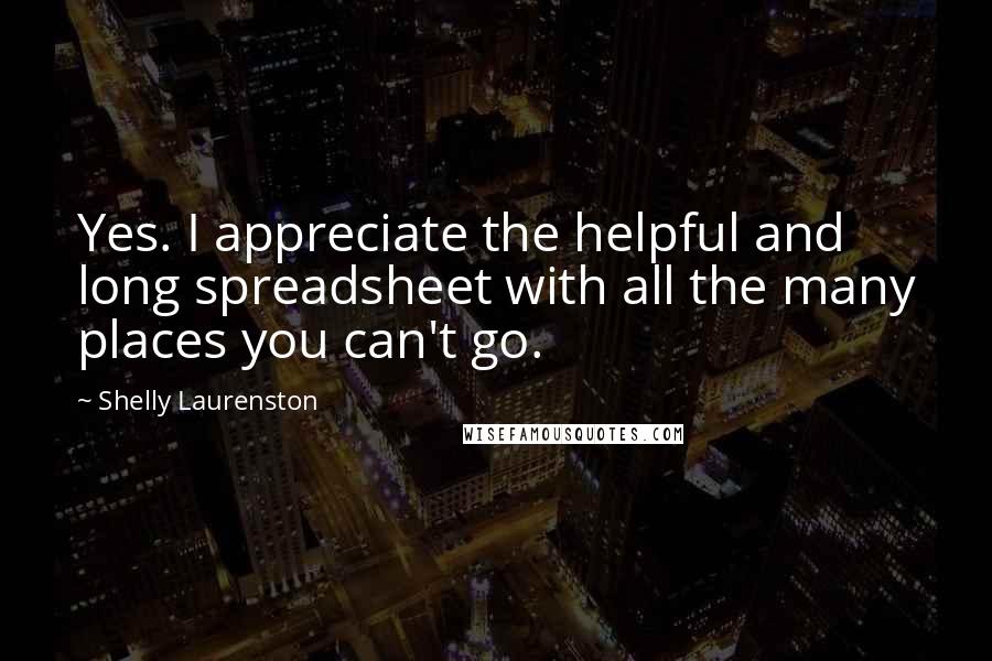 Shelly Laurenston Quotes: Yes. I appreciate the helpful and long spreadsheet with all the many places you can't go.