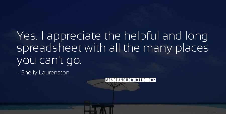 Shelly Laurenston Quotes: Yes. I appreciate the helpful and long spreadsheet with all the many places you can't go.