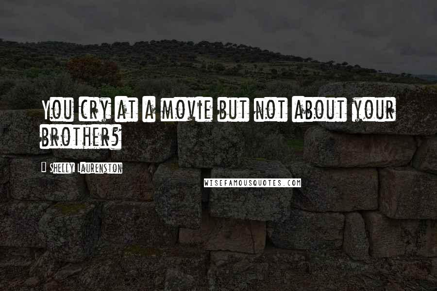 Shelly Laurenston Quotes: You cry at a movie but not about your brother?