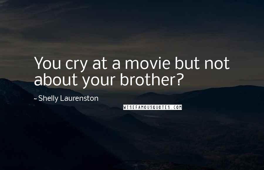 Shelly Laurenston Quotes: You cry at a movie but not about your brother?