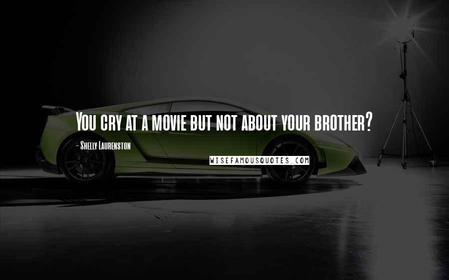 Shelly Laurenston Quotes: You cry at a movie but not about your brother?