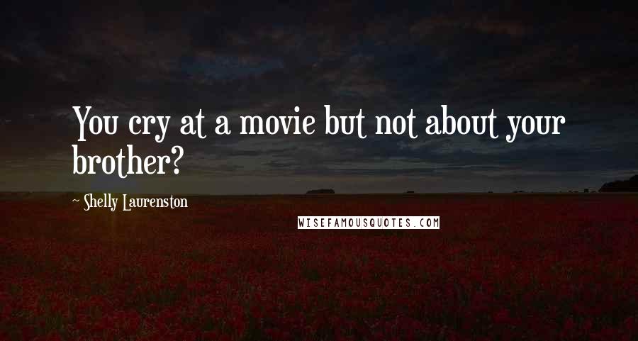 Shelly Laurenston Quotes: You cry at a movie but not about your brother?