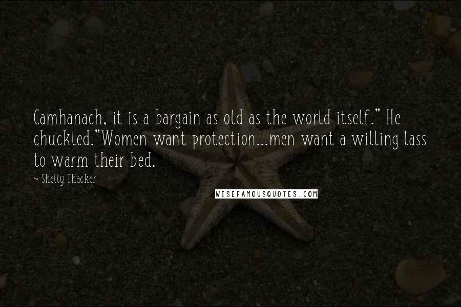 Shelly Thacker Quotes: Camhanach, it is a bargain as old as the world itself." He chuckled."Women want protection...men want a willing lass to warm their bed.