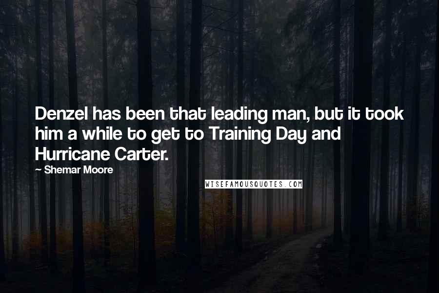 Shemar Moore Quotes: Denzel has been that leading man, but it took him a while to get to Training Day and Hurricane Carter.