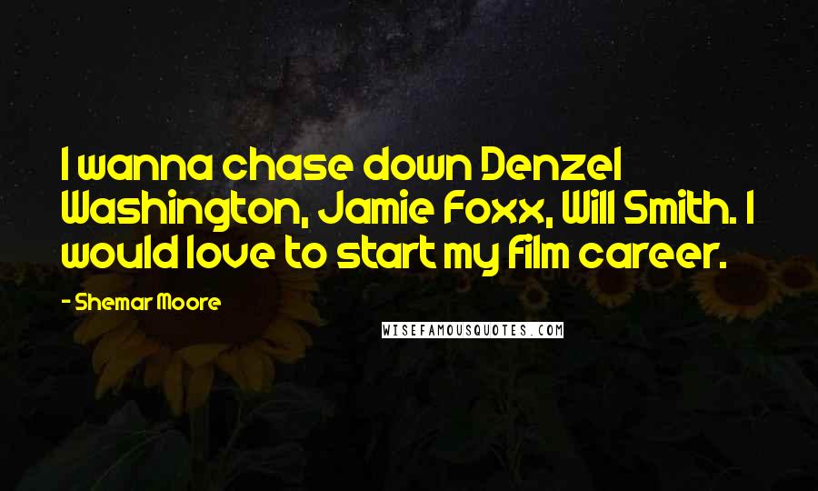 Shemar Moore Quotes: I wanna chase down Denzel Washington, Jamie Foxx, Will Smith. I would love to start my film career.