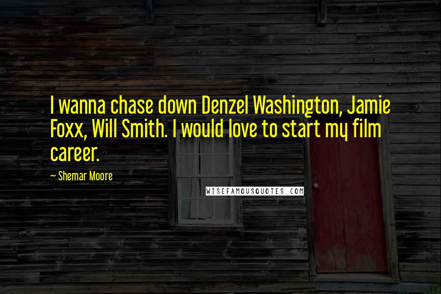 Shemar Moore Quotes: I wanna chase down Denzel Washington, Jamie Foxx, Will Smith. I would love to start my film career.