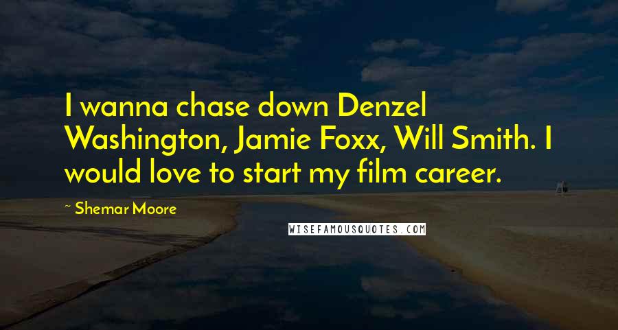 Shemar Moore Quotes: I wanna chase down Denzel Washington, Jamie Foxx, Will Smith. I would love to start my film career.