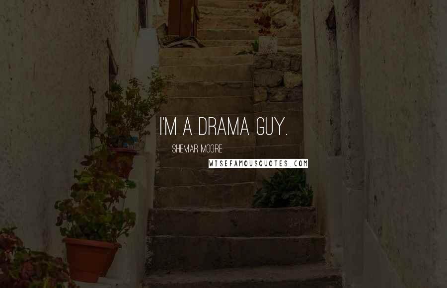 Shemar Moore Quotes: I'm a drama guy.