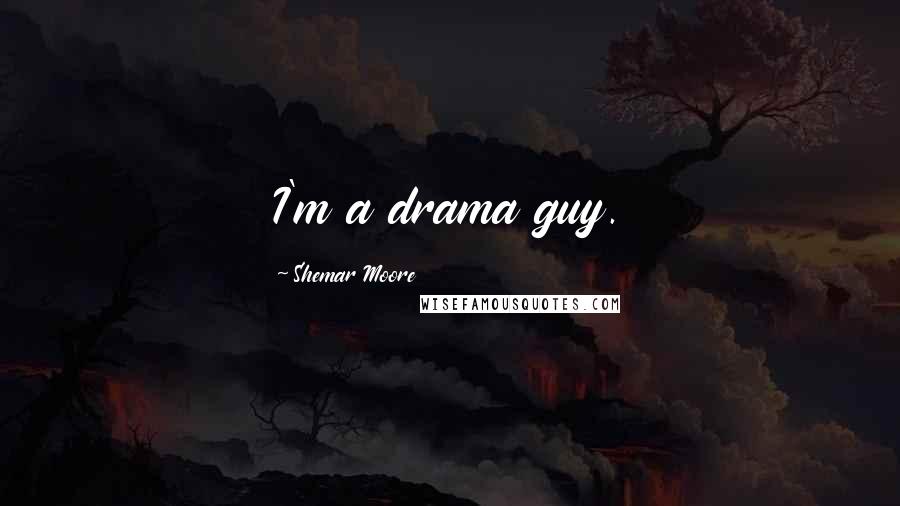 Shemar Moore Quotes: I'm a drama guy.