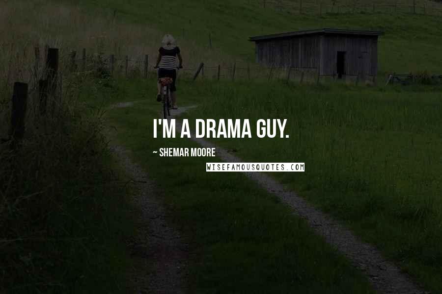 Shemar Moore Quotes: I'm a drama guy.