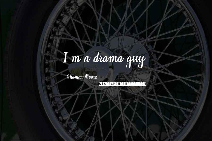 Shemar Moore Quotes: I'm a drama guy.